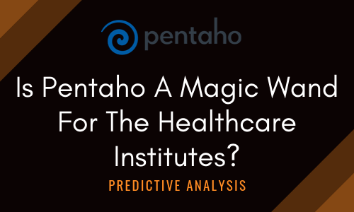 Is Pentaho A Magic Wand For The Healthcare Institutes
